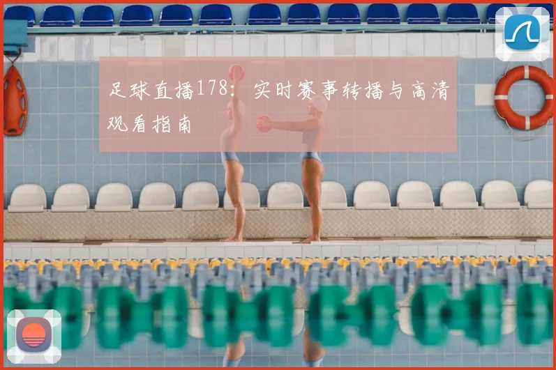 足球直播178：实时赛事转播与高清观看指南