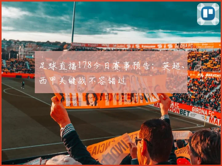 足球直播178今日赛事预告：英超、西甲关键战不容错过